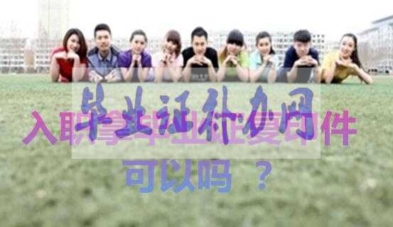 一般公司入職拿畢業(yè)證書的復印件可以嗎？